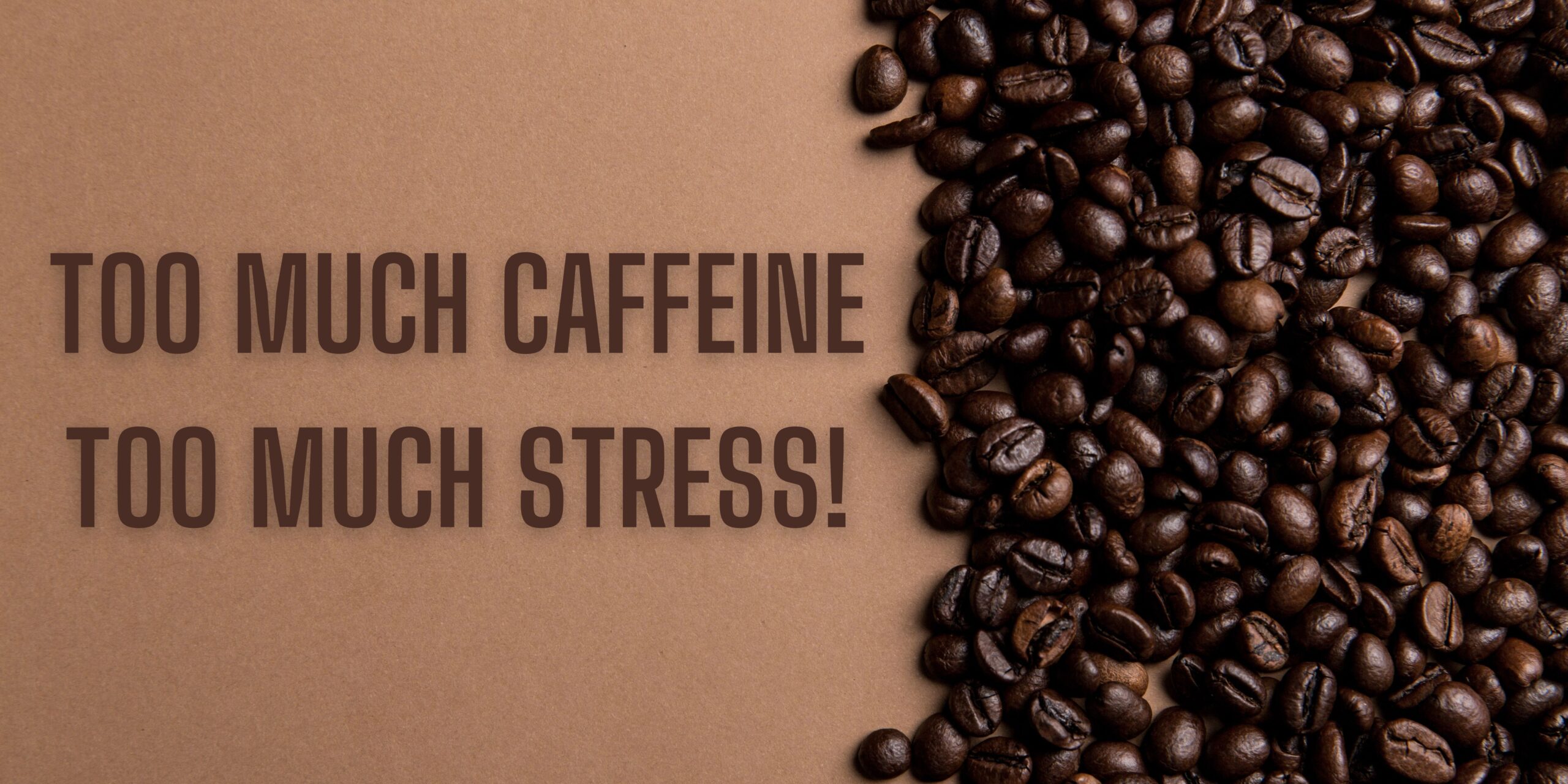 Too much Caffeine! Too much Stress!!