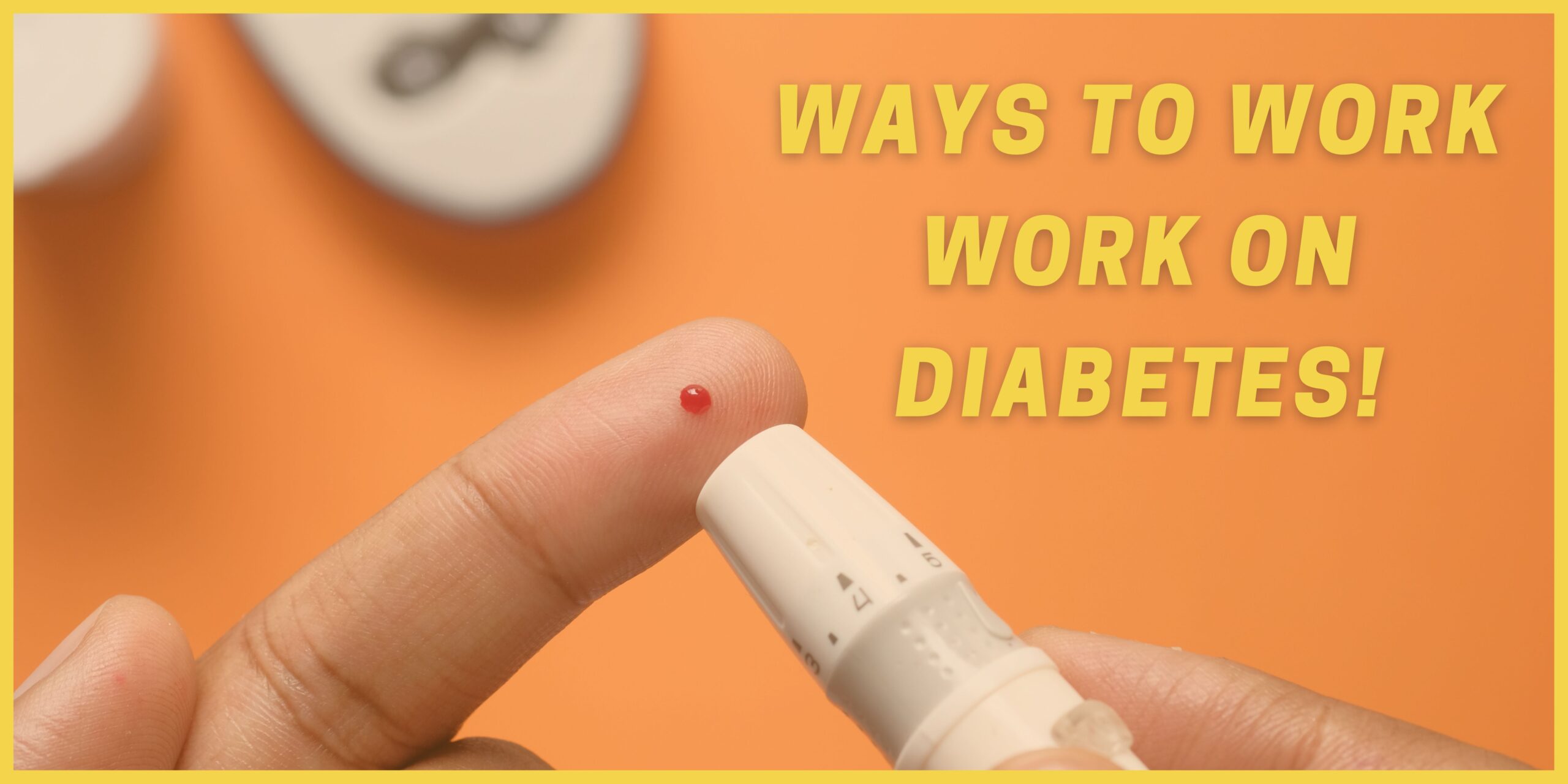 Effective ways to work on Diabetes!