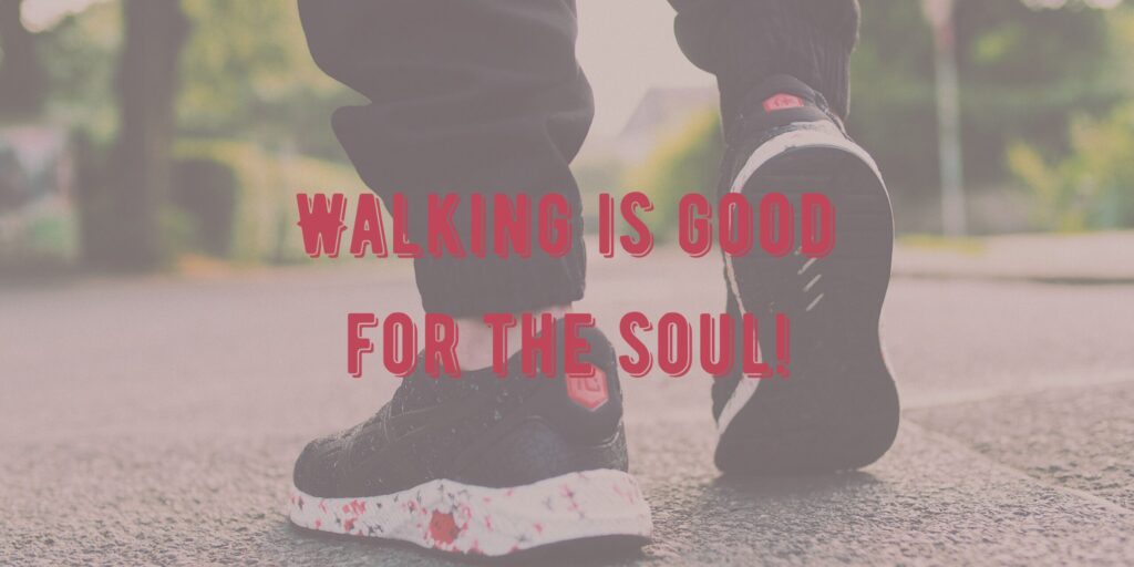 Walking is good for the soul!+walking