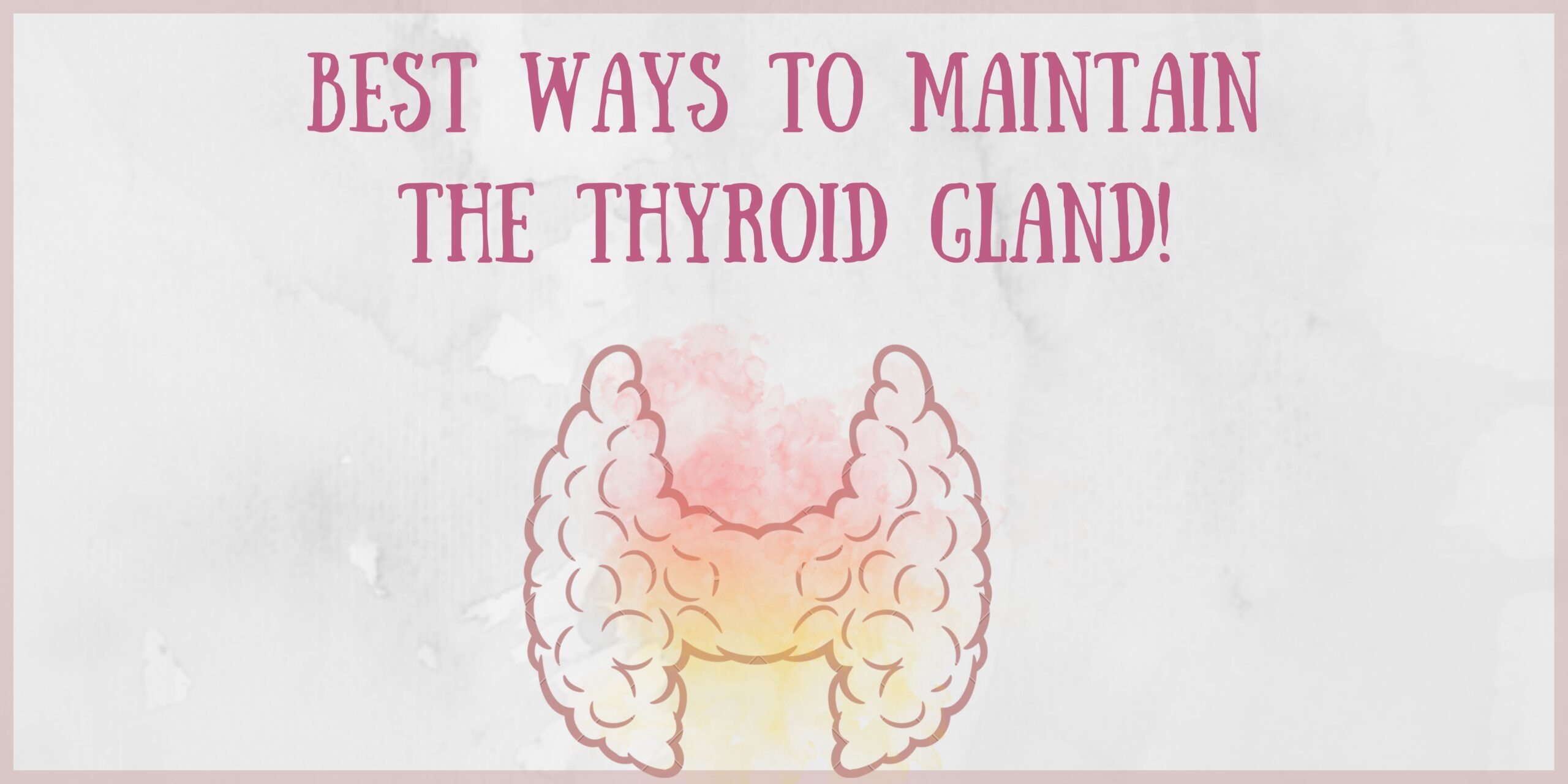 Best ways to maintain the Thyroid gland!