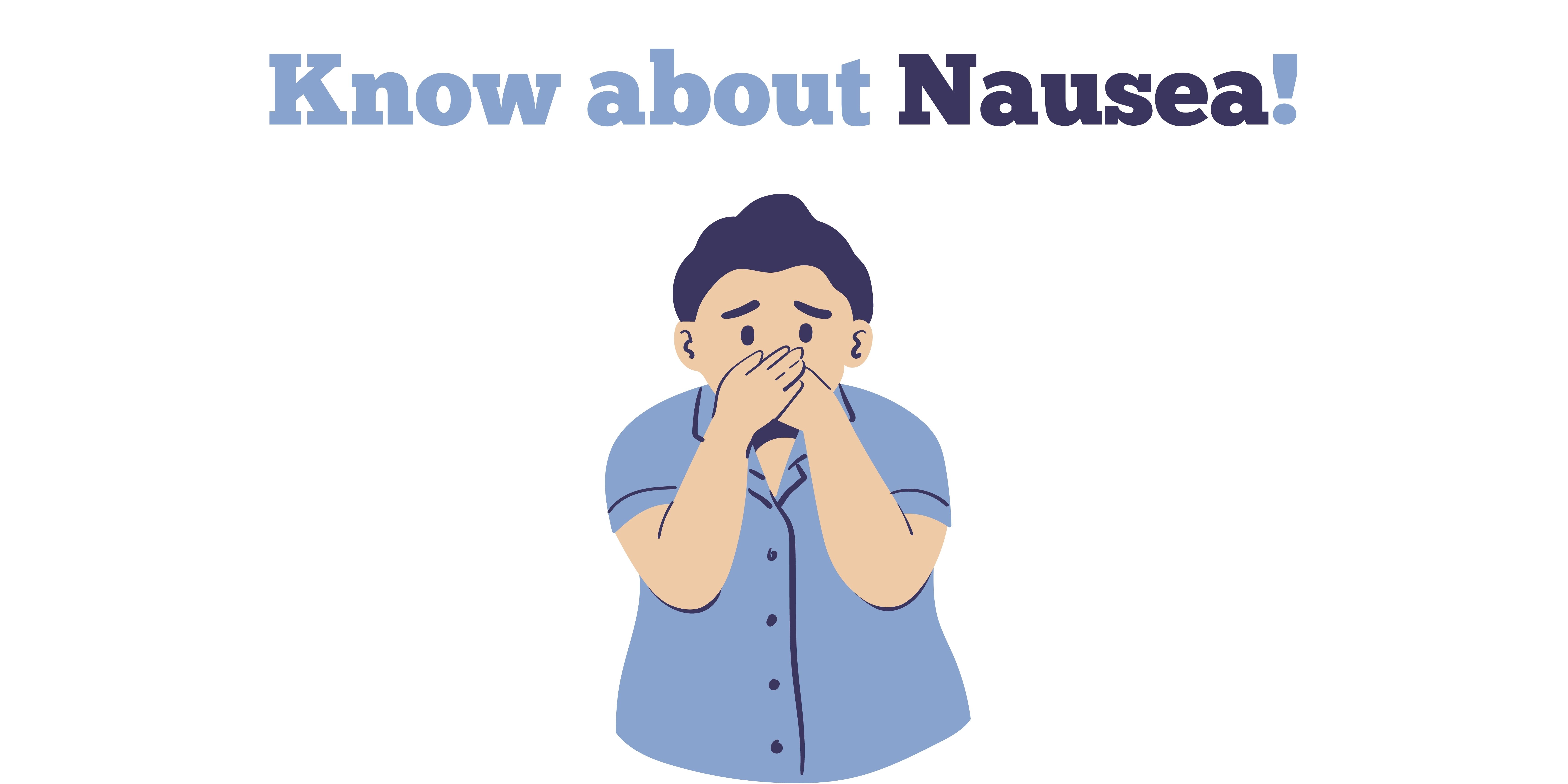 Know about Nausea!+the causes of nausea
