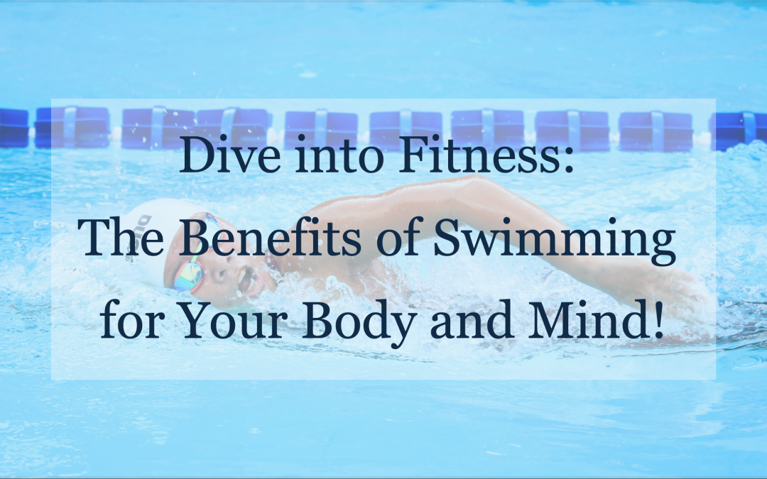 Dive into Fitness: The Benefits of Swimming for Your Body and Mind