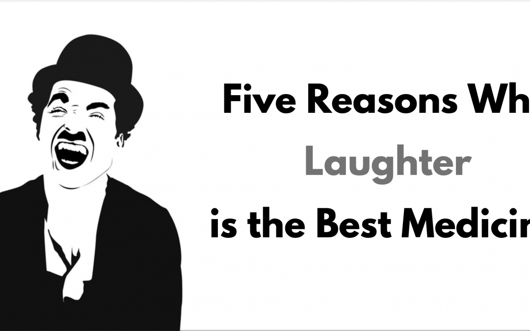 Five Reasons Why Laughter is the Best Medicine