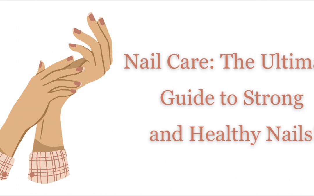 Nail Care: The Ultimate Guide to Strong and Healthy Nails