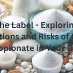 Behind the Label - Exploring Health Implications and Risks of Calcium Propionate in Your Diet