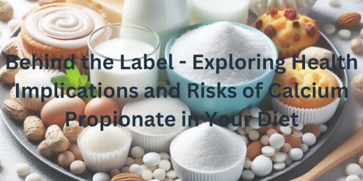 Behind the Label – Exploring Health Implications and Risks of Calcium Propionate in Your Diet