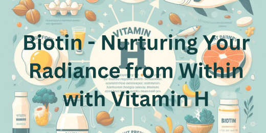 Biotin – Nurturing Your Radiance from Within with Vitamin H