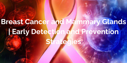 Breast Cancer and Mammary Glands | Early Detection and Prevention Strategies