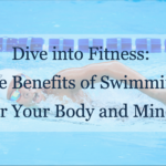 Dive into Fitness The Benefits of Swimming for Your Body and Mind