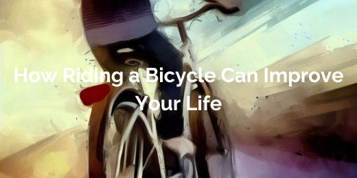 How Riding a Bicycle Can Improve Your Life