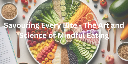Savouring Every Bite – The Art and Science of Mindful Eating