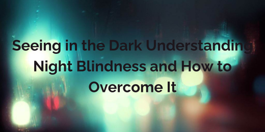 Seeing in the Dark Understanding Night Blindness and How to Overcome It