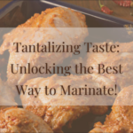 Tantalizing Taste Unlocking the Best Way to Marinate+Best ways to marinate