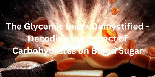 The Glycemic Index Demystified – Decoding the Impact of Carbohydrates on Blood Sugar