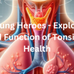 The Unsung Heroes - Exploring the Role and Function of Tonsils in Our Health