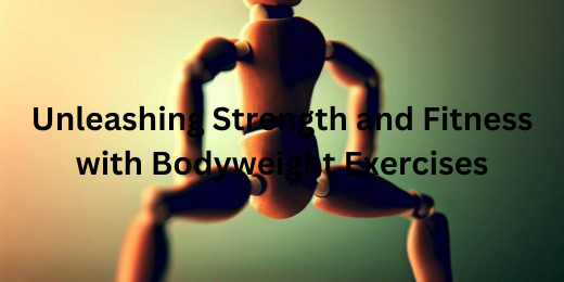 Unleashing Strength and Fitness with Bodyweight Exercises+the benefits of bodyweight exercises