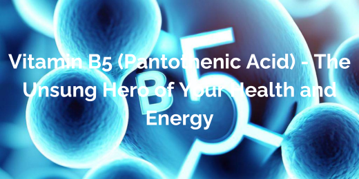 Vitamin B5 (Pantothenic Acid) – The Unsung Hero of Your Health and Energy