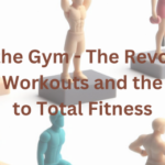 Beyond the Gym - The Revolution of CrossFit Workouts and the Journey to Total Fitness