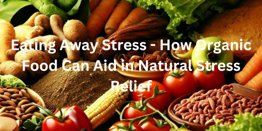 Eating Away Stress – How Organic Food Can Aid in Natural Stress Relief