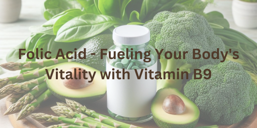 Folic Acid – Fueling Your Body’s Vitality with Vitamin B9
