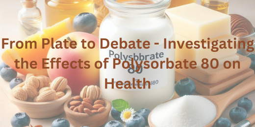 From Plate to Debate – Investigating the Effects of Polysorbate 80 on Health
