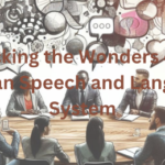 Unlocking the Wonders of the Human Speech and Language System+Human Speech and Language System