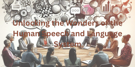 Unlocking the Wonders of the Human Speech and Language System