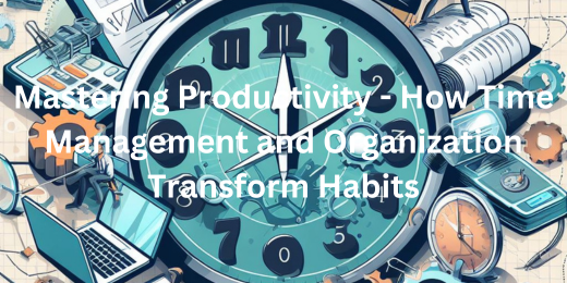 Mastering Productivity - How Time Management and Organization Transform Habits+time management and organization