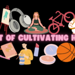 The Art of Cultivating Hobbies - A Guide to Personal Growth