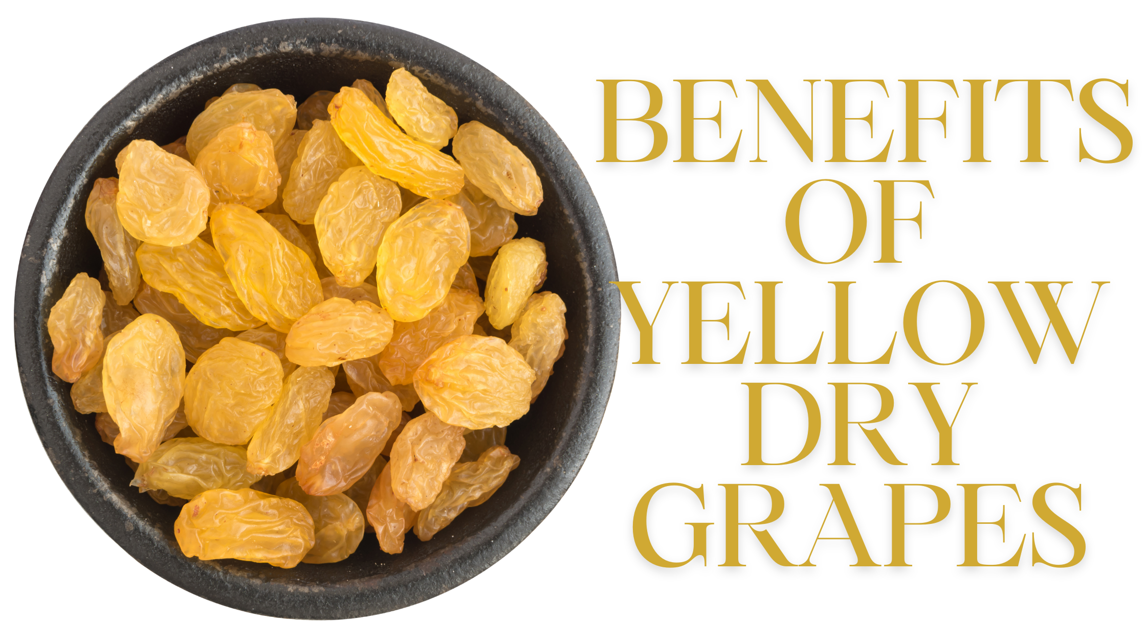 The Nutritional health benefits of Yellow Dry Grapes