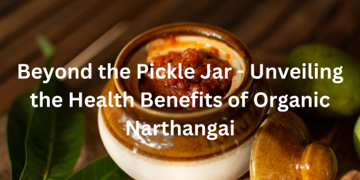 Beyond the Pickle Jar - Unveiling the Health Benefits of Organic Narthangai+Organic Narthangai pickle