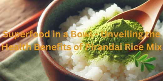 Superfood in a Bowl – Unveiling the Health Benefits of Pirandai Rice Mix
