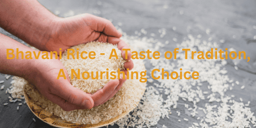 Bhavani Rice - A Taste of Tradition, A Nourishing Choice + Bhavani rice benefits