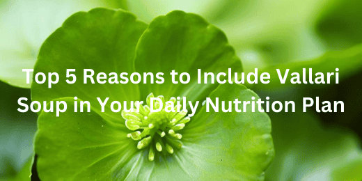 Top 5 Reasons to Include Vallari Soup in Your Daily Nutrition Plan + Vallari soup benefits