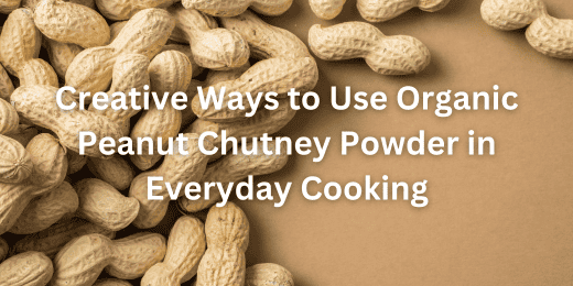 Creative Ways to Use Organic Peanut Chutney Powder in Everyday Cooking +