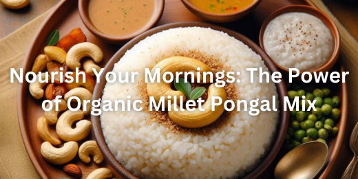 Nourish Your Mornings: The Power of Organic Millet Pongal Mix + Uyir organic millet pongal mix